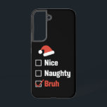 Coque Samsung Galaxy Noël Nice Naughty Bruh Funny Liste de Noël<br><div class="desc">Noël Nice Naughty Bruh Funny Liste de Noël</div>