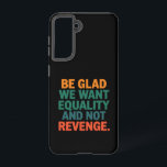 Coque Samsung Galaxy Soyez heureux que nous voulions l'égalité et pas l<br><div class="desc">Soyez heureux que nous voulons l'égalité et non pas venger les droits des femmes Droits des femmes Égalité Pro Choice Trans Droits</div>