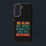 Coque Samsung Galaxy Soyez heureux que nous voulions l'égalité et pas l<br><div class="desc">Soyez heureux que nous voulons l'égalité et non pas venger les droits des femmes Droits des femmes Égalité Pro Choice Trans Droits</div>