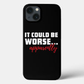 Coques Case-Mate iPhone Cela pourrait être pire... Apparemment | Citation  (Verso)