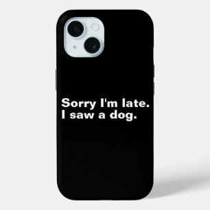 Coque Pour iPhone 15 Désolé d'être en retard. J'ai vu un chien drôles a
