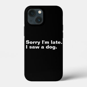 Case-Mate iPhone Case Désolé pour le retard. J'ai vu un chien amateurs d