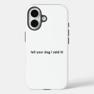 Coques iPhone 16 Dites à votre chien que j'ai dit bonjour