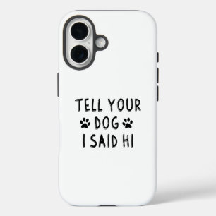Coques iPhone 16 Dites à votre chien que j'ai dit bonjour