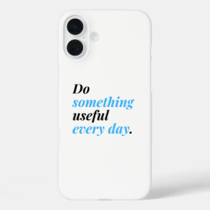 Coques iPhone 16 Plus Faites quelque chose d'utile chaque jour.