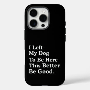 Coques iPhone 16 Pro J'Ai Laissé Mon Chien Pour Être Ici, Il Vaut Mieux