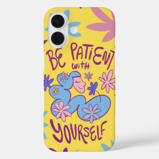 Coques iPhone 16 Soyez Patient Avec Vous - Doux Rappel Floral