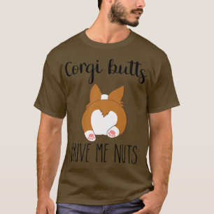 Corgi Butts drive me Nuts Shirt, Corgi Love Shirt, T-shirt