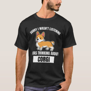 Corgi Sorry Was Niet Aan Het Luisteren Denkend Aan T-shirt