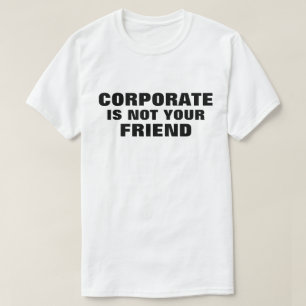 Corporate Is Not Your Friend™ T-shirt
