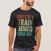 Could Be A Train Station Kinda Day 1 T-shirt (Voorkant)