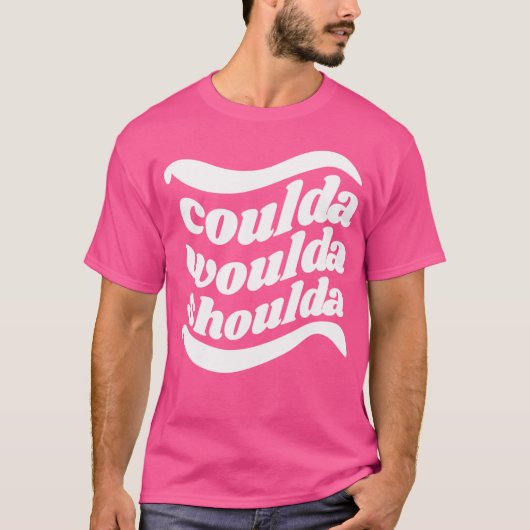 Coulda Woulda Shoulda T-shirt (Voorkant)