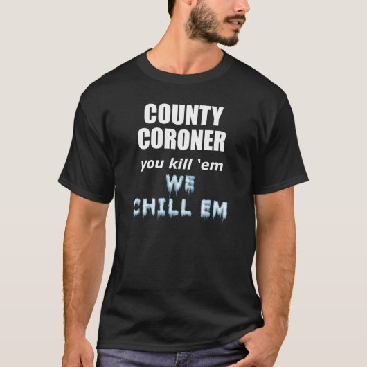 County Coroner Kill em we chill ze T-shirt (Voorkant)