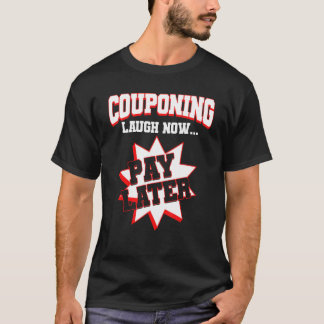 Couponing Laugh Now Pay Later Couponer Couponing 1 T-shirt