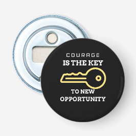 Courage is the key to new opportunity button flesopener