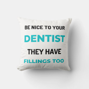 Coussin Be Nice To Your Dentist They Have Fillings Too 2