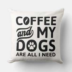 Coussin Café Et Mes Chiens Sont Tout Ce Dont J'Ai Besoin