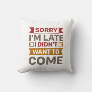 Coussin Désolé, je suis en retard Je ne voulais pas venir