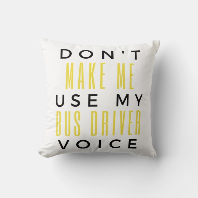 Coussin Don't Make Me Use My Bus Driver Voice bl (Recto)