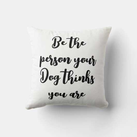 Coussin être la personne que votre chien pense que vous êt (Verso)