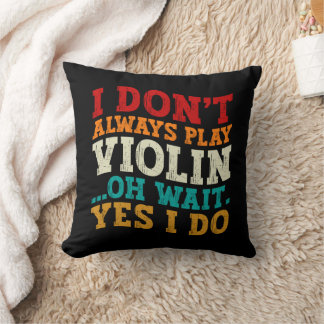 Coussin Je ne joue pas toujours violon Oh attendez Oui Je 