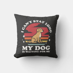 Coussin Je ne peux pas rester longtemps mon chien m'attend