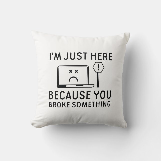 Coussin Je suis juste ici parce que vous avez cassé quelqu (Recto)
