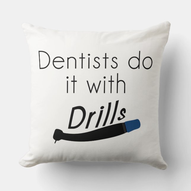 Coussin Les dentistes le font avec des perceuses (Recto)
