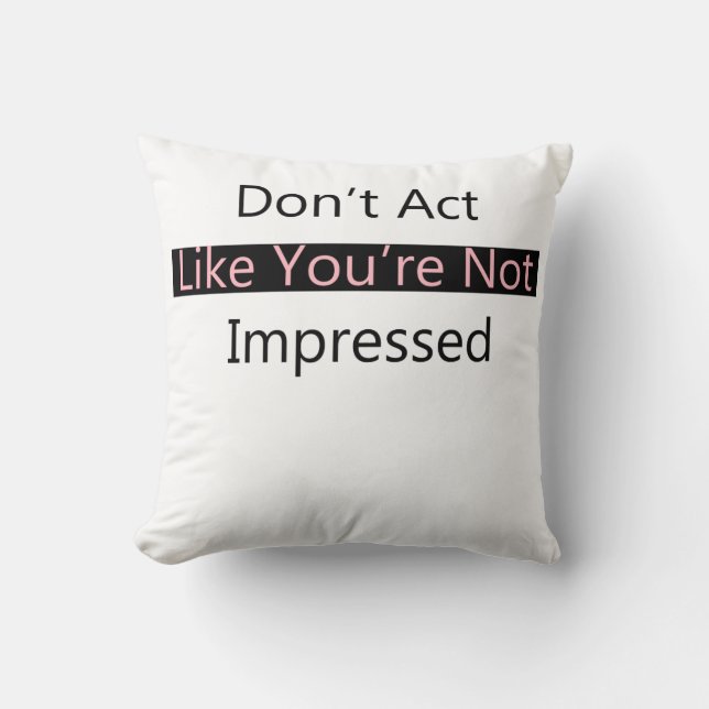 Coussin Ne fais pas comme si tu n'étais pas impressionné (Recto)