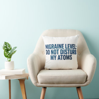 Coussin Niveau de migraine : Ne dérangez pas mes atomes –