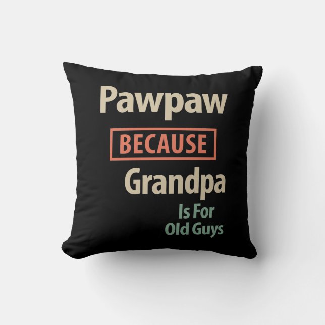 Coussin PawPaw Parce Que Grand-Père Est Pour Les Vieux Gar (Recto)