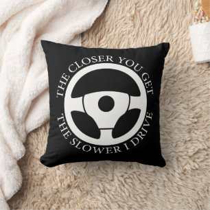 Coussin Plus vous vous rapprochez, plus je conduis lenteme