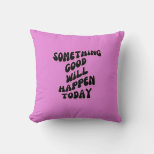 Coussin Quelque chose de bon se passera aujourd'hui, Inspi