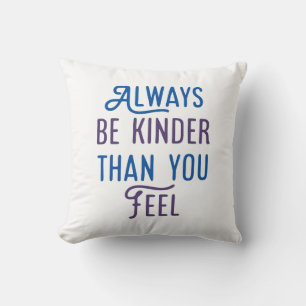 Coussin Soyez Toujours Plus Gentil Que Vous Ne Le Sentez.