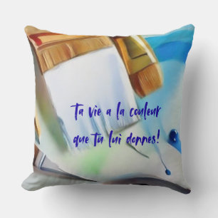Coussin Ta vie a la couleur que tu lui donnes!