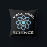 Coussin Vous avez besoin de science<br><div class="desc">Vous avez tous besoin de science. Cet accessoire de citation amusant est un grand cadeau amoureux des sciences pour un professeur de sciences, des professeurs de chimie, des professeurs de biologie ou des étudiants. Parfait pour un scientifique, un physicien, un biologiste ou un ingénieur. Es-tu un geek scientifique ou nerd...</div>