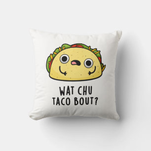 Coussin Wat Chu Taco Bout Funny Taco Pun