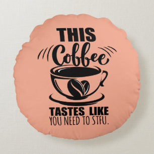 Coussins Ronds Ce café a le goût que vous devez la fermer