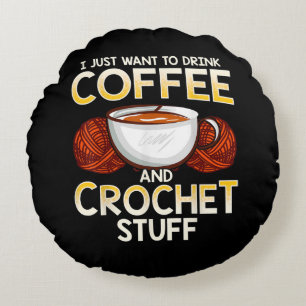 Coussins Ronds Je Veux Juste Boire Du Café Et Du Crochet