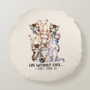 Coussins Ronds La vie sans chats ? Je ne le pense pas