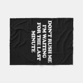 Couverture Polaire Dont Rush Me Im Waiting For The Last Minute  (Devant (Horizontal))