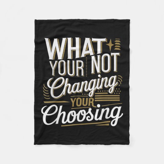 Couverture Polaire What Your Not Changing Your Choosing Motivational  (Devant)