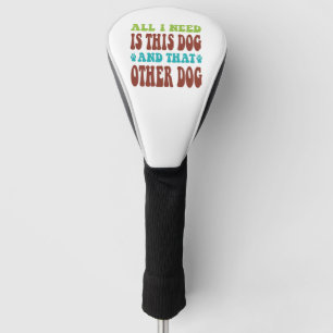 Couvre-club De Golf Tout ce dont j'ai besoin, c'est ce chien et cet au