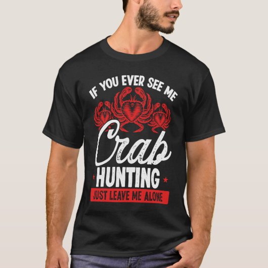 Crab Hunting Just leave me alone Crab Fisher Crab  T-shirt (Voorkant)