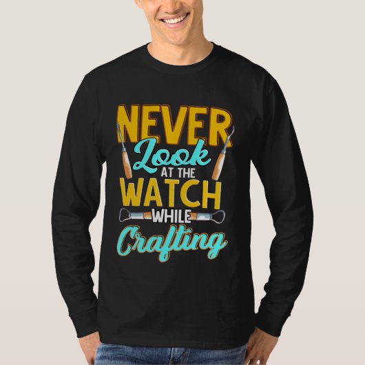 Crafter Never Look At Watch While Crafting 1 T-shirt (Voorkant)