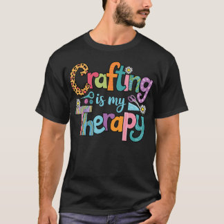 Crafting Is My Therapy Sewing Knitting Crocheting  T-shirt