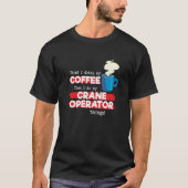 Crane Operator and Coffee Appreciation T-shirt (Voorkant)