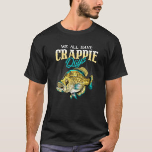 Crappie Angler We hebben allemaal Crappie Dagen -  T-shirt