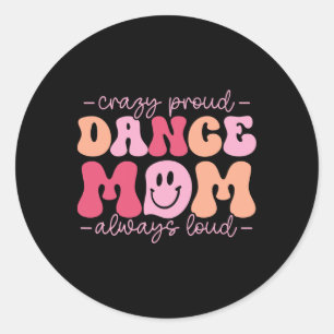Crazy Proud Dance Mom Always Loud - Dansende moede Ronde Sticker