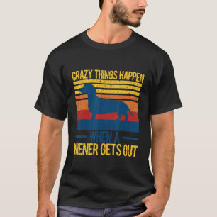Crazy things happen when a wiener gets out 1 t-shirt